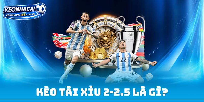 Kèo tài xỉu 2-2.5 Là Gì