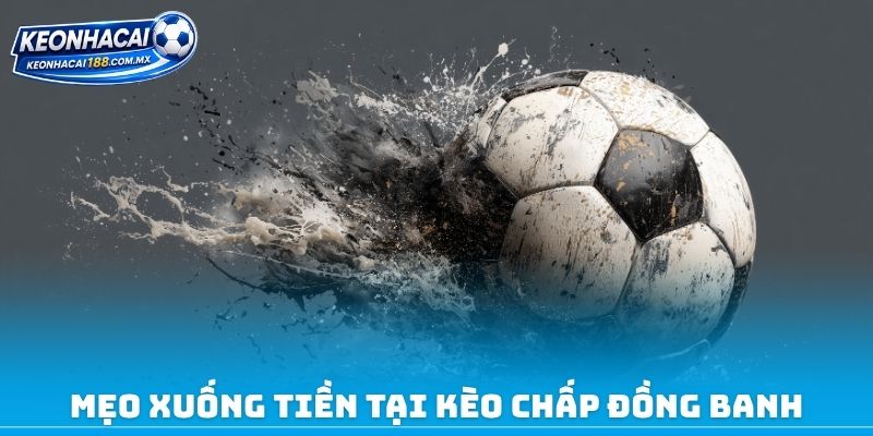 Mẹo xuống tiền tại kèo chấp đồng banh
